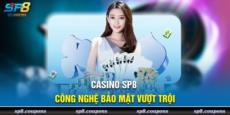 Casino SP8 công nghệ bảo mật vượt trội