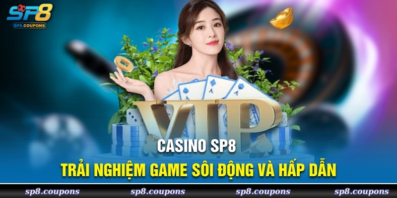 Casino SP8 trải nghiệm game sôi động và hấp dẫn