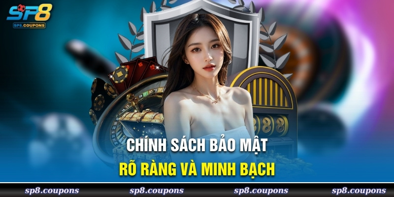 Chính sách bảo mật rõ ràng, minh bạch