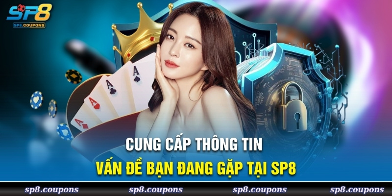 Cung cấp thông tin vấn đề bạn đang gặp tại SP8