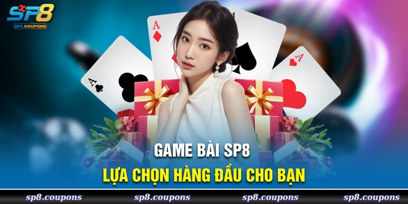 Game bài SP8 lựa chọn hàng đầu cho bạn