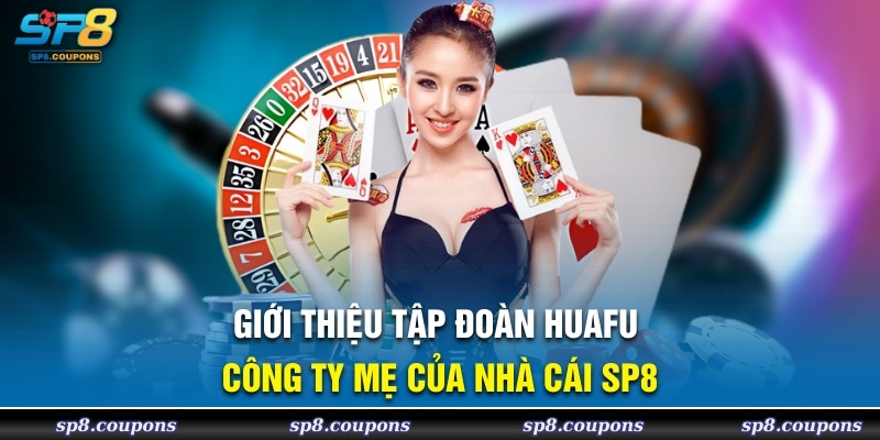 Giới Thiệu Tập Đoàn HuaFu Công Ty Mẹ Của Nhà Cái SP8