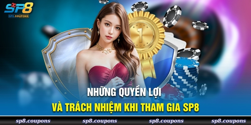 Những quyền lợi và trách nhiệm khi tham gia sp8