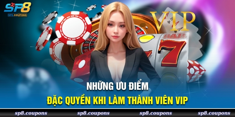 Những ưu điểm đặc quyền khi làm thành viên vip