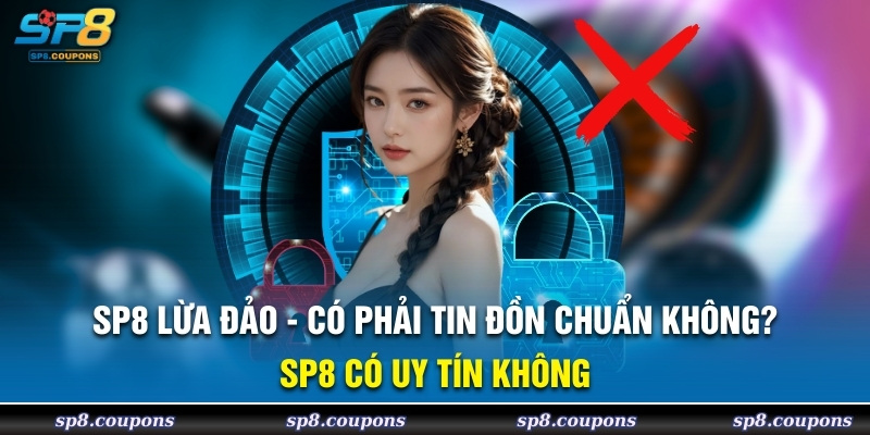 SP8 Lừa Đảo Có Phải Tin Đồn Chuẩn Không? SP8 Có Uy Tín Không