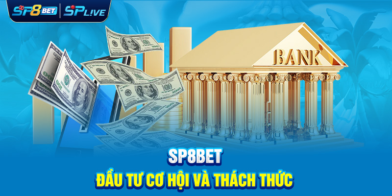 SP8BET đầu tư cơ hội và thách thức