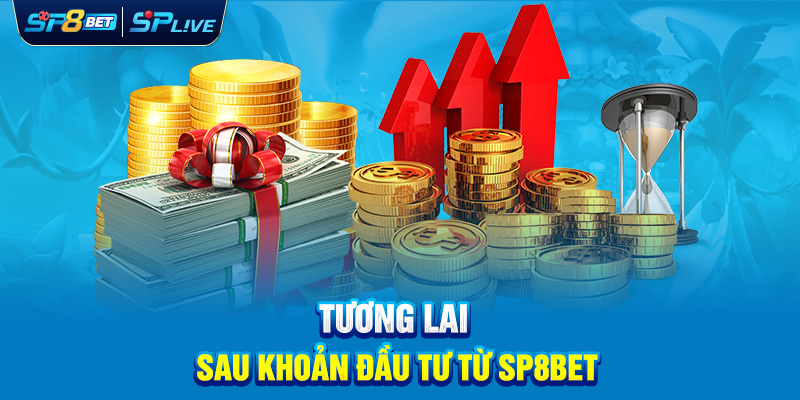Tương lai sau khoản đầu tư từ SP8BET